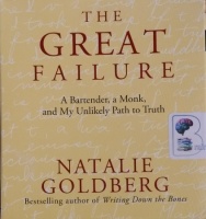 The Great Failure - A Bartender, a Monk and My Unlikely Path to Truth written by Natalie Goldberg performed by Natalie Goldberg on CD (Unabridged)